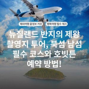 뉴질랜드 반지의 제왕 촬영지 투어, 북섬 남섬 필수 코스와 호빗튼 예약 방법!