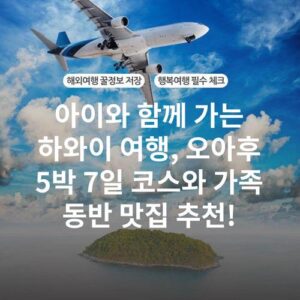 아이와 함께 가는 하와이 여행, 오아후 5박 7일 코스와 가족 동반 맛집 추천!