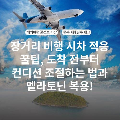 장거리 비행 시차 적응 꿀팁, 도착 전부터 컨디션 조절하는 법과 멜라토닌 복용!