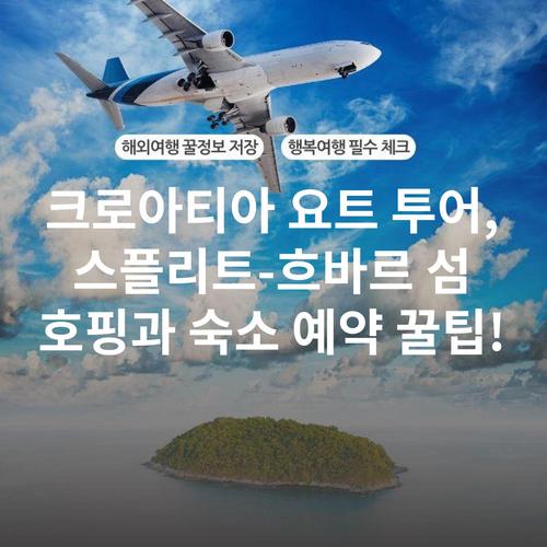 크로아티아 요트 투어, 스플리트-흐바르 섬 호핑과 숙소 예약 꿀팁!