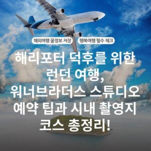 해리포터 덕후를 위한 런던 여행, 워너브라더스 스튜디오 예약 팁과 시내 촬영지 코스 총정리!