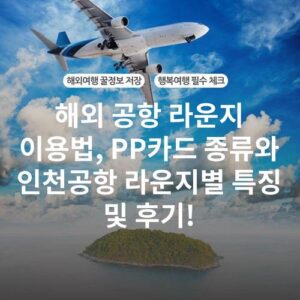 해외 공항 라운지 이용법, PP카드 종류와 인천공항 라운지별 특징 및 후기!
